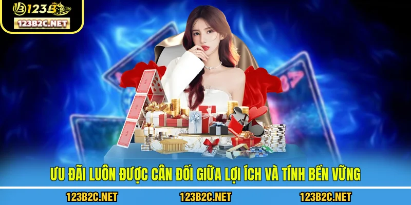 Ưu đãi 123B luôn được cân đối giữa lợi ích và tính bền vững